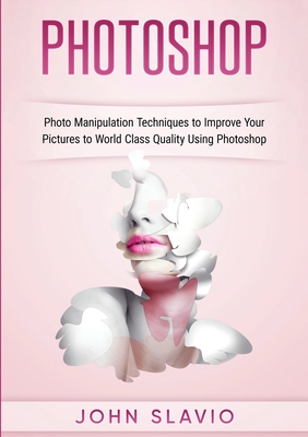 Photoshop: Photoshop Manipulation Techniques To Improve Your Pictures to World Class Quality using Photoshop (Color Version) Cover Image