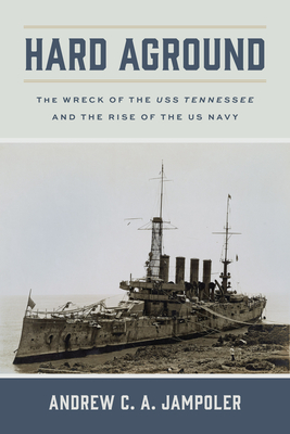 Hard Aground: The Wreck of the USS Tennessee and the Rise of the US Navy (Maritime Currents:  History and Archaeology)