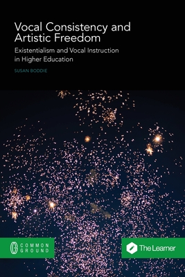 Vocal Consistency and Artistic Freedom: Existentialism and Vocal Instruction in Higher Education By Susan Boddie Cover Image