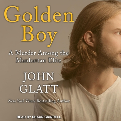 Golden Boy: A Murder Among the Manhattan Elite By John Glatt, Shaun Grindell (Read by) Cover Image