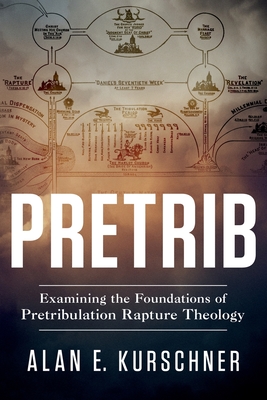 Pretrib: Examining the Foundations of Pretribulation Rapture Theology By Alan E. Kurschner Cover Image
