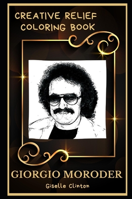 Giorgio Moroder Creative Relief Coloring Book: Powerful Motivation and Success, Calm Mindset and Peace Relaxing Coloring Book for Adults Cover Image