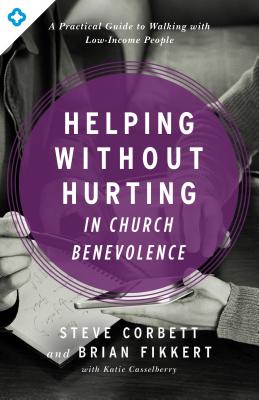 Helping Without Hurting in Church Benevolence: A Practical Guide to Walking with Low-Income People By Steve Corbett, Brian Fikkert, Katie Casselberry (Contributions by) Cover Image