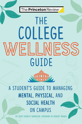 The College Wellness Guide: A Student's Guide to Managing Mental, Physical, and Social Health on Campus (College Admissions Guides) Cover Image