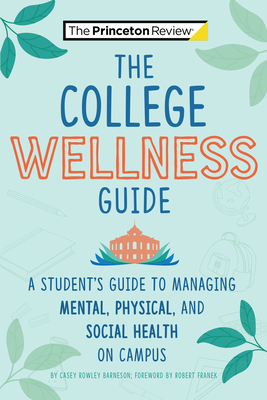 The College Wellness Guide: A Student's Guide to Managing Mental, Physical, and Social Health on Campus (College Admissions Guides)