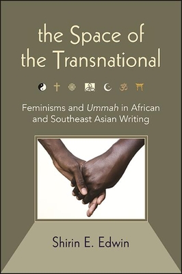 The Space of the Transnational: Feminisms and Ummah in African and Southeast Asian Writing (Suny Series) By Shirin E. Edwin Cover Image