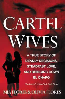 Cartel Wives: A True Story of Deadly Decisions, Steadfast Love, and Bringing Down El Chapo By Mia Flores Cover Image