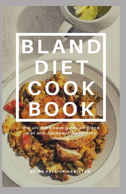 Bland Diet Cookbook: The ultimate book guide on bland diet and cookbook for healthy lifestyle By Patrick Hamilton Cover Image