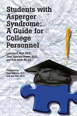 Students with Asperger Syndrome: A Guide for College Personnel By Lorraine E. Wolf, Ed D. Jane Thierfeld Brown, M. Ed G. Ruth Kukiela Bork Cover Image