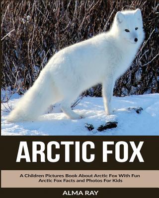 Arctic Fox: A Children Pictures Book About Arctic Fox With Fun Arctic Fox Facts and Photos For Kids Cover Image