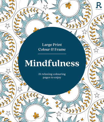 Large Print Colour & Frame - Mindfulness: 31 relaxing colouring pages to enjoy (Richardson Colouring Books)
