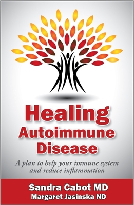Healing Autoimmune Disease: A Plan to Help Your Immune System and Reduce Inflammation By Sandra Dr Cabot MD, Margaret Jasinska Nd Cover Image