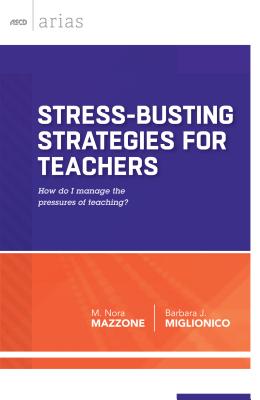 Stress-Busting Strategies for Teachers: How Do I Manage the Pressures of Teaching? (ASCD Arias)