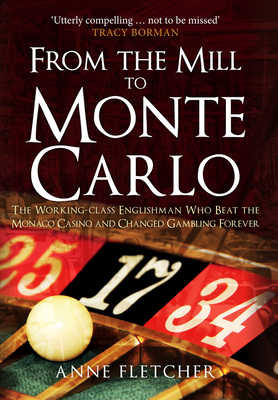From the Mill to Monte Carlo: The Working-class Englishman Who Beat the Monaco Casino and Changed Gambling Forever Cover Image