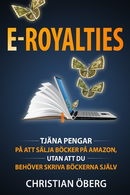 E-Royalties: Hur jag tjänade över en miljon kronor på att sälja böcker på Amazon, utan att skriva böckerna själv, och hur du kan gö By Christian Oberg Cover Image