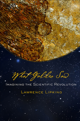 What Galileo Saw: Imagining the Scientific Revolution