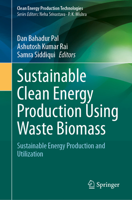Sustainable Clean Energy Production Using Waste Biomass: Sustainable Energy Production and Utilization (Clean Energy Production Technologies)