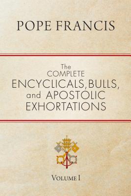 The Complete Encyclicals, Bulls, and Apostolic Exhortations: Volume 1 By Pope Francis Cover Image
