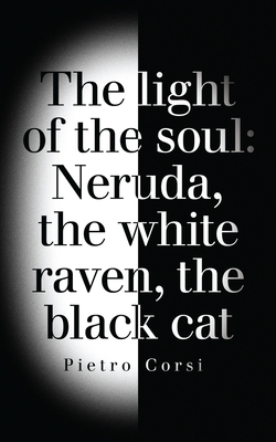 The Light of the Soul: Neruda, The White Raven, The Black Cat (Essential Prose Series #110)