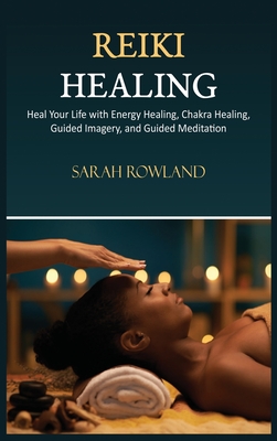 Reiki Healing: Reiki for Beginners, Heal Your Body and Increase Energy with Chakra Balancing, Chakra Healing, and Guided Imagery By Sarah Rowland Cover Image