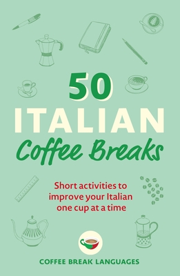 50 Italian Coffee Breaks: Short activities to improve your Italian one cup at a time By Coffee Break Languages Cover Image
