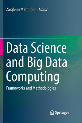 Data Science and Big Data Computing: Frameworks and Methodologies By Zaigham Mahmood (Editor) Cover Image