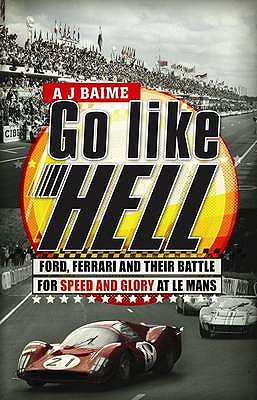 Go Like Hell: Ford, Ferrari and Their Battle for Speed and Glory at Le Mans. A.J. Baime Cover Image