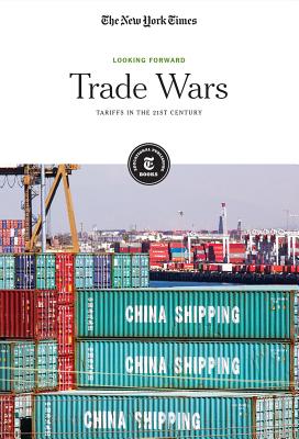 Trade Wars: Tariffs in the 21st Century By The New York Times Editorial Staff (Editor) Cover Image