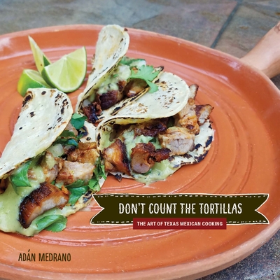 Don't Count the Tortillas: The Art of Texas Mexican Cooking (Grover E. Murray Studies in the American Southwest)