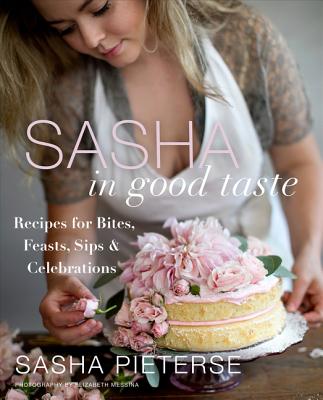 Sasha in Good Taste: Recipes for Bites, Feasts, Sips & Celebrations Cover Image