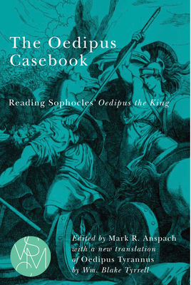 The Oedipus Casebook: Reading Sophocles' Oedipus the King (Studies in Violence, Mimesis & Culture) By Mark R. Anspach (Editor), Wm. Blake Tyrrell (With) Cover Image