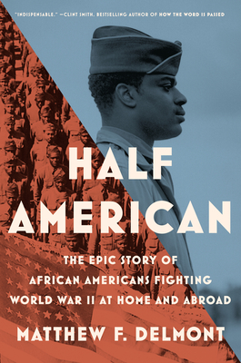 Half American: The Epic Story of African Americans Fighting World War II at Home and Abroad Cover Image