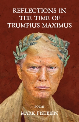 Reflections in the Time of Trumpius Maximus By Mark Fishbein Cover Image