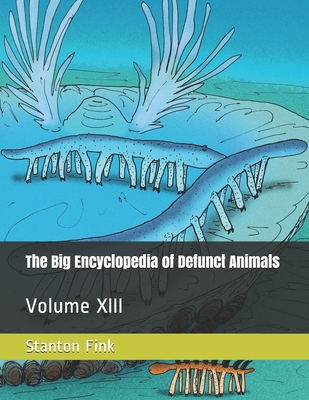 The Big Encyclopedia of Defunct Animals: Volume XIII Cover Image
