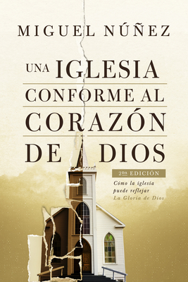 Una iglesia conforme al corazón de Dios 2da edición: Cómo la iglesia puede reflejar la gloria de Dios By Dr. Miguel Núñez Cover Image