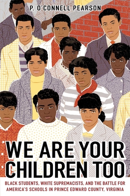 We Are Your Children Too: Black Students, White Supremacists, and the Battle for America's Schools in Prince Edward County, Virginia By P. O’Connell Pearson Cover Image