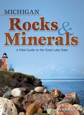 Michigan Rocks & Minerals: A Field Guide to the Great Lake State (Rocks & Minerals Identification Guides) By Dan R. Lynch, Bob Lynch Cover Image