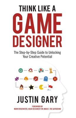 Think Like a Game Designer: The Step-By-Step Guide to Unlocking Your Creative Potential Cover Image