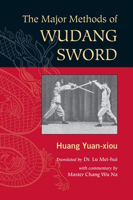 The Major Methods of Wudang Sword By Huang Yuan Xiou, Dr. Lu Mei-hui (Translated by), Master Chang Wu Na (Commentaries by) Cover Image