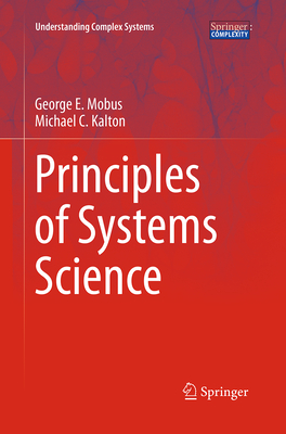 Principles of Systems Science (Understanding Complex Systems) By George E. Mobus, Michael C. Kalton Cover Image