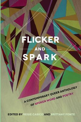 Flicker and Spark: A Contemporary Queer Anthology of Spoken Word and Poetry By Brittany Fonte, Regie Cabico Cover Image