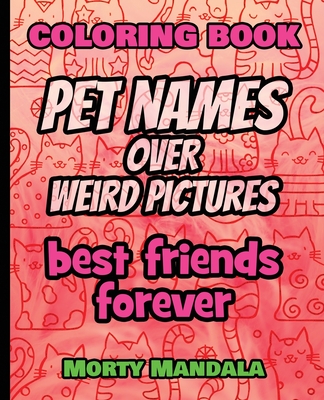 Coloring Book - Pet Names over Weird Pictures - Color Your Imagination: 100 Pet Names + 100 Weird Pictures - 100% FUN - Great for Adults Cover Image