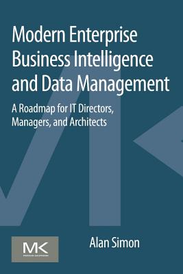 Modern Enterprise Business Intelligence and Data Management: A Roadmap for It Directors, Managers, and Architects Cover Image