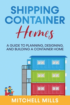 Shipping Container Homes: A Guide to Planning, Designing, and Building a Container Home Cover Image