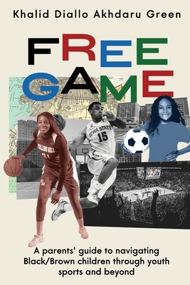 Free Game: A Parents' Guide to Navigating Black/Brown Children through Youth Sports and Beyond By Khalid Diallo Akhdaru Green Cover Image