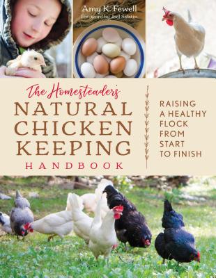 The Homesteader's Natural Chicken Keeping Handbook: Raising a Healthy Flock from Start to Finish By Amy K. Fewell, Joel Salatin (Foreword by) Cover Image
