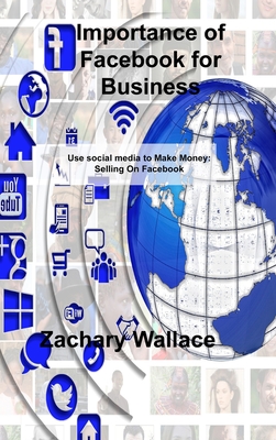 Importance of Facebook for Business: Use social media to Make Money: Selling On Facebook By Zachary Wallace Cover Image