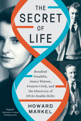 The Secret of Life: Rosalind Franklin, James Watson, Francis Crick, and the Discovery of DNA's Double Helix By Howard Markel Cover Image
