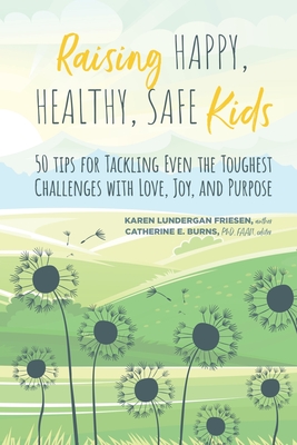 Raising Happy, Healthy, Safe Kids: 50 Tips for Tackling Even the Toughest Challenges with Love, Joy, and Purpose Cover Image