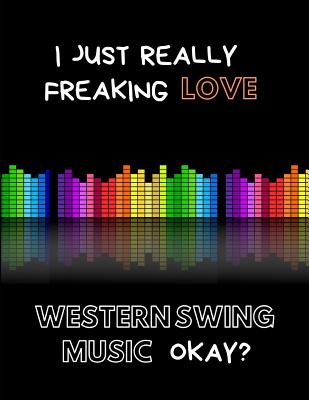 I Just Really Freaking Love Western Swing Music Okay?: Custom-Designed Notebook By Yespen Yespencil Cover Image